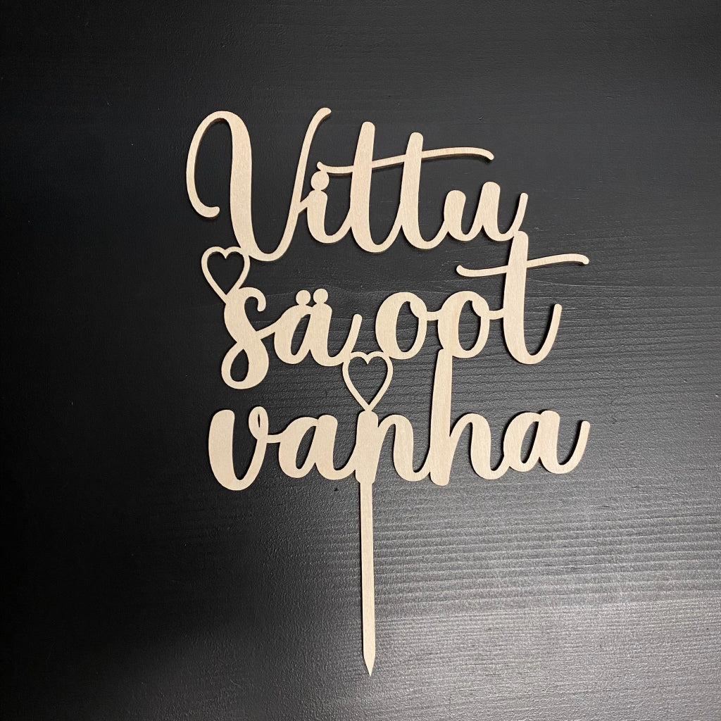 Vittu sä oot vanha kakkukoriste puinen